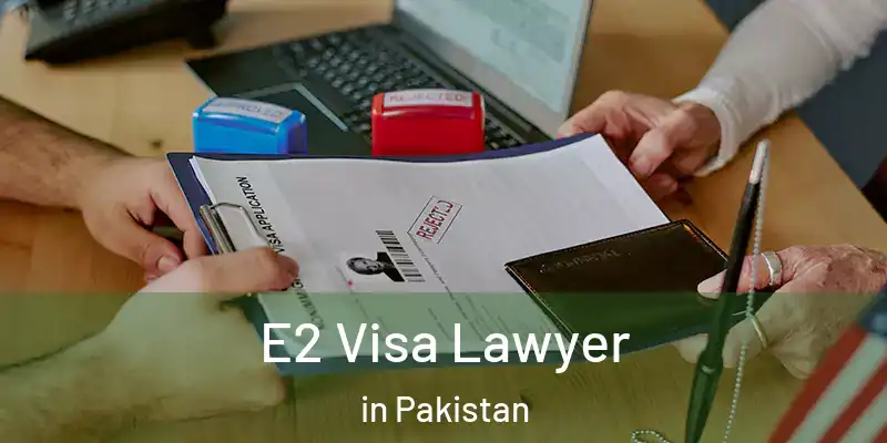  E2 Visa Lawyer in Pakistan