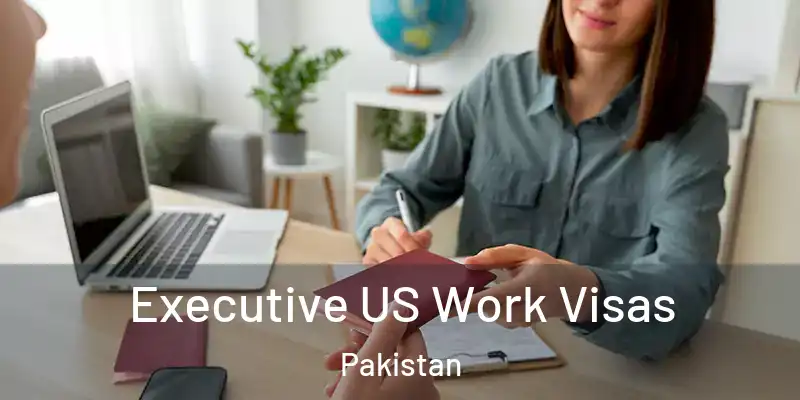  Executive US Work Visas Pakistan