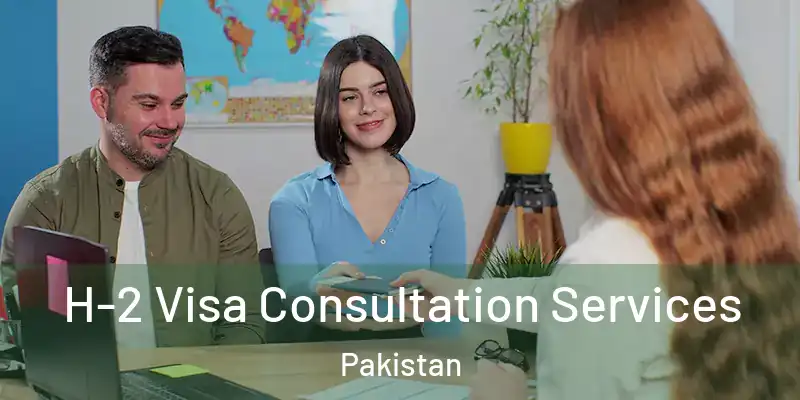  H-2 Visa Consultation Services Pakistan