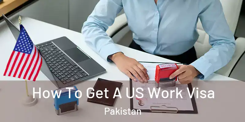  How To Get A US Work Visa Pakistan
