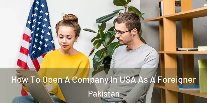  How To Open A Company In USA As A Foreigner Pakistan